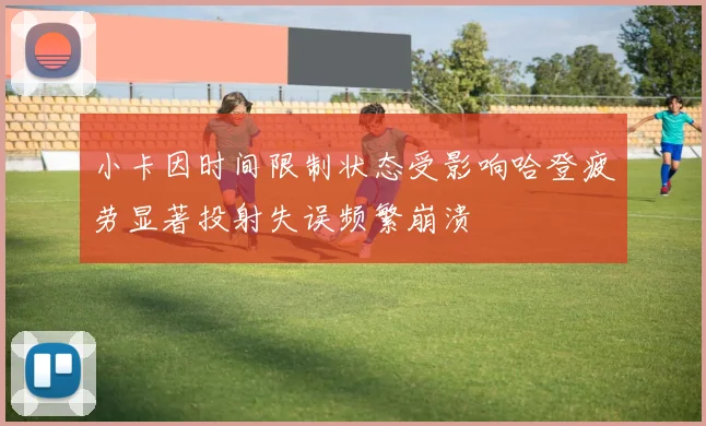 小卡因时间限制状态受影响哈登疲劳显著投射失误频繁崩溃
